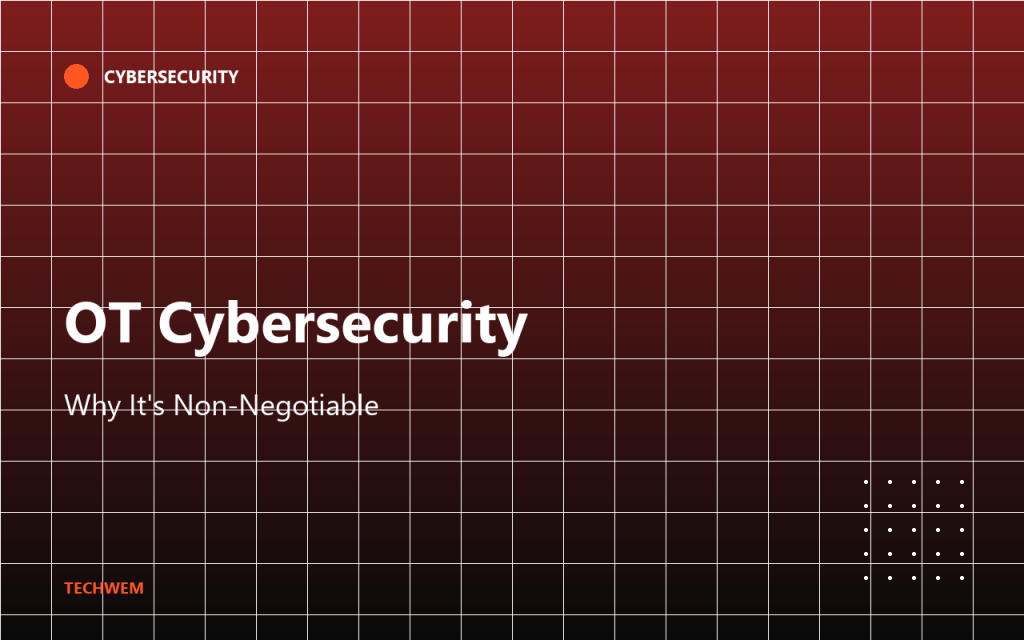 OT Cybersecurity — Why It Is Non-Negotiable. TECHWEM article cover.